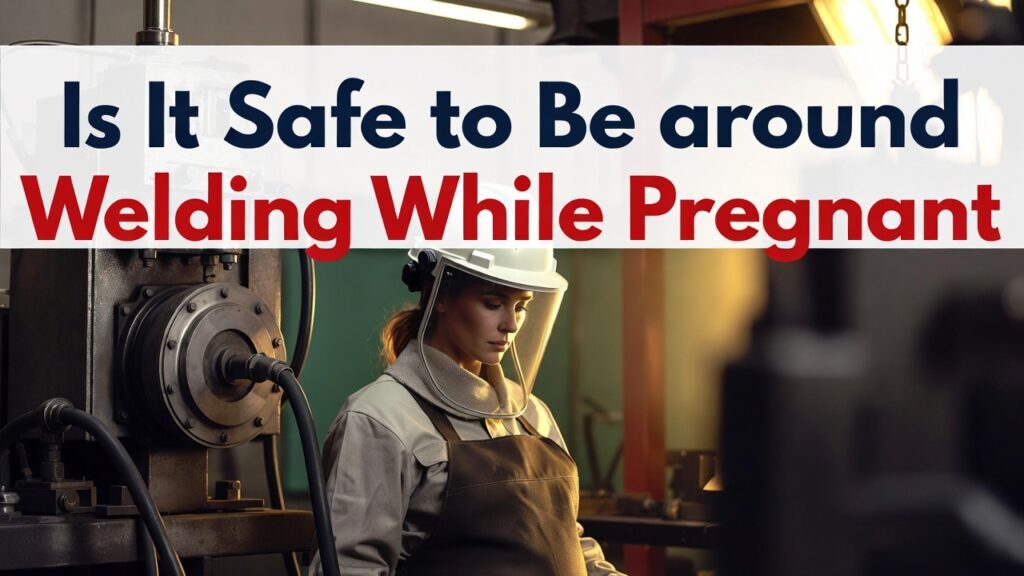 Is It Safe to Be around Welding While Pregnant Essential Safety Tips