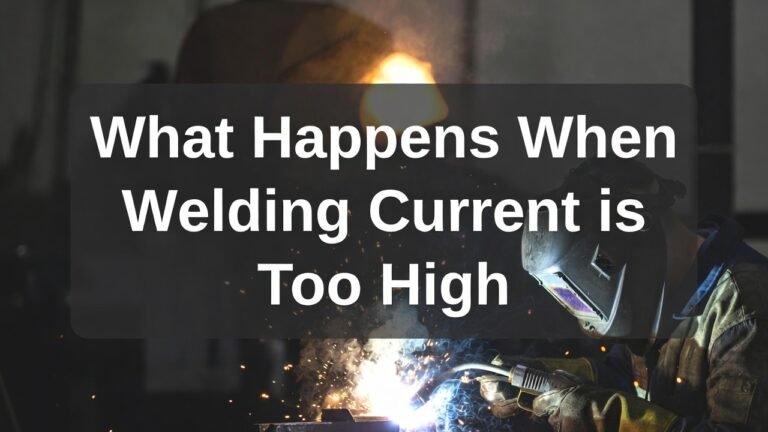 What Happens When Welding Current is Too High